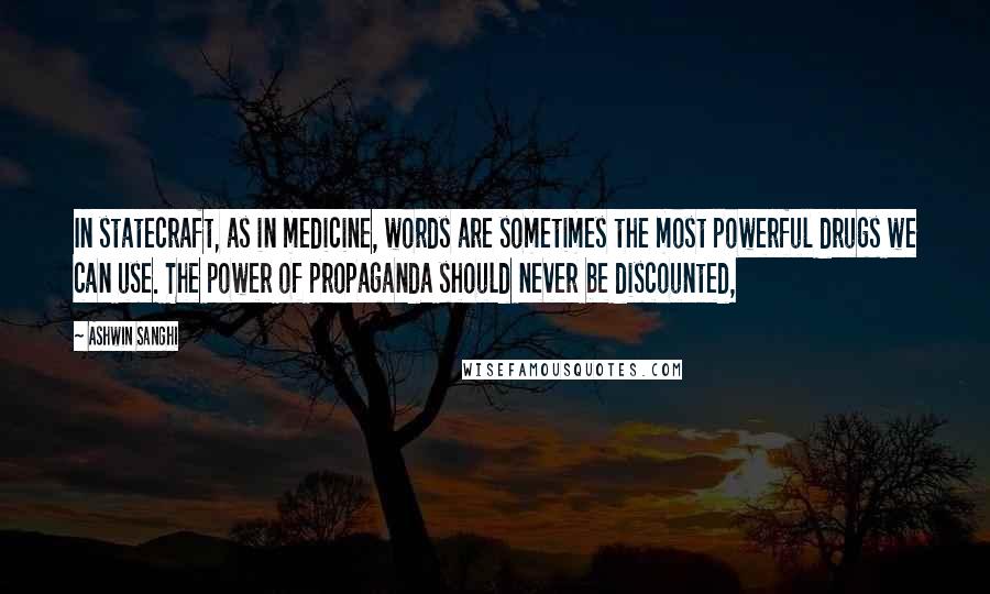 Ashwin Sanghi Quotes: In statecraft, as in medicine, words are sometimes the most powerful drugs we can use. The power of propaganda should never be discounted,