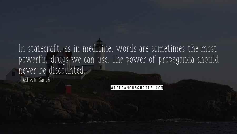 Ashwin Sanghi Quotes: In statecraft, as in medicine, words are sometimes the most powerful drugs we can use. The power of propaganda should never be discounted,