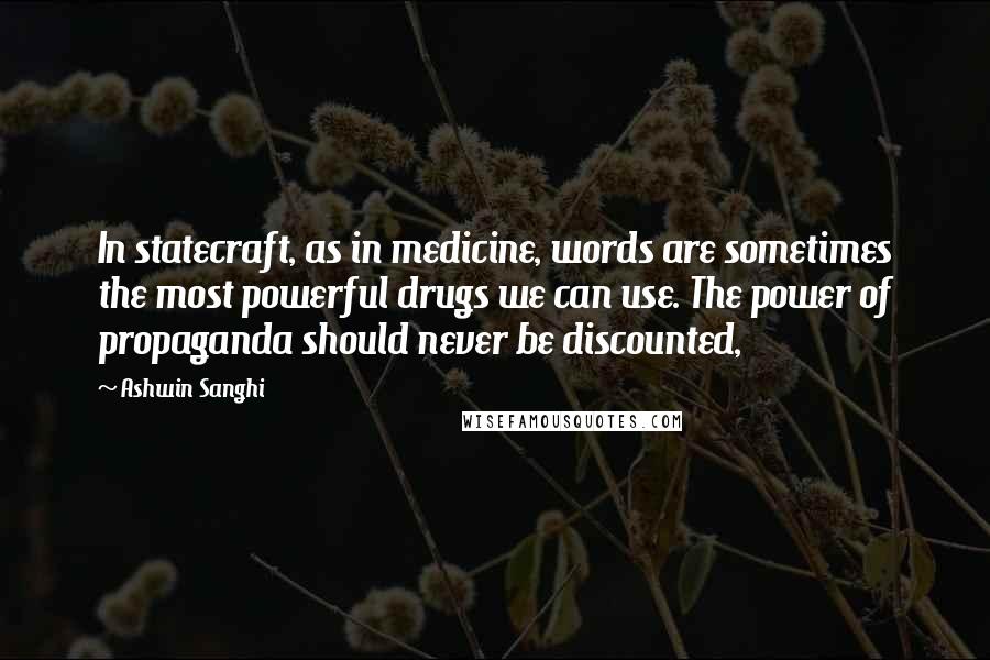 Ashwin Sanghi Quotes: In statecraft, as in medicine, words are sometimes the most powerful drugs we can use. The power of propaganda should never be discounted,