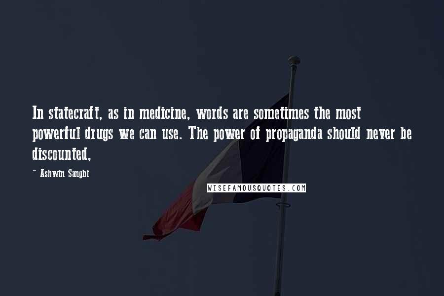 Ashwin Sanghi Quotes: In statecraft, as in medicine, words are sometimes the most powerful drugs we can use. The power of propaganda should never be discounted,