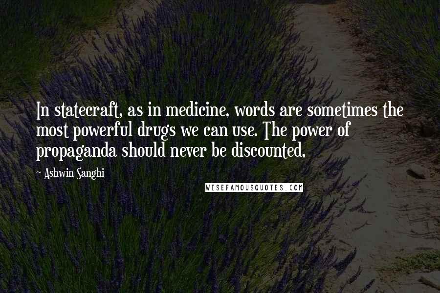 Ashwin Sanghi Quotes: In statecraft, as in medicine, words are sometimes the most powerful drugs we can use. The power of propaganda should never be discounted,