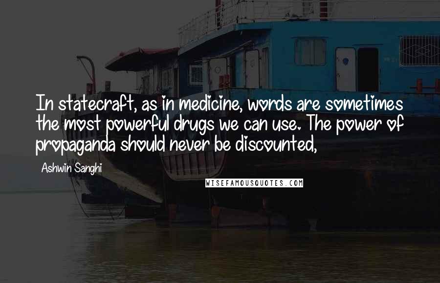 Ashwin Sanghi Quotes: In statecraft, as in medicine, words are sometimes the most powerful drugs we can use. The power of propaganda should never be discounted,