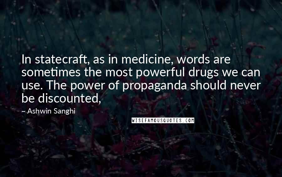 Ashwin Sanghi Quotes: In statecraft, as in medicine, words are sometimes the most powerful drugs we can use. The power of propaganda should never be discounted,