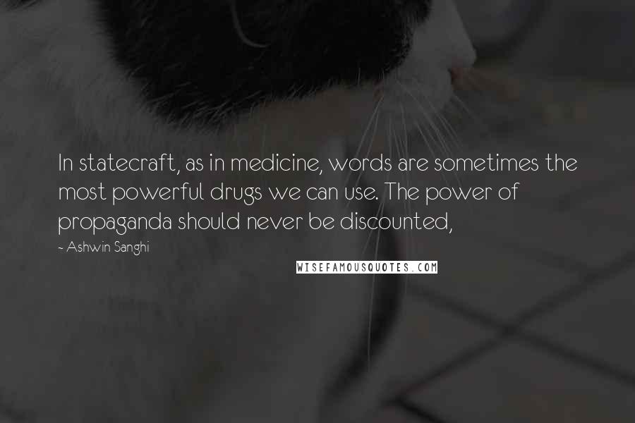 Ashwin Sanghi Quotes: In statecraft, as in medicine, words are sometimes the most powerful drugs we can use. The power of propaganda should never be discounted,