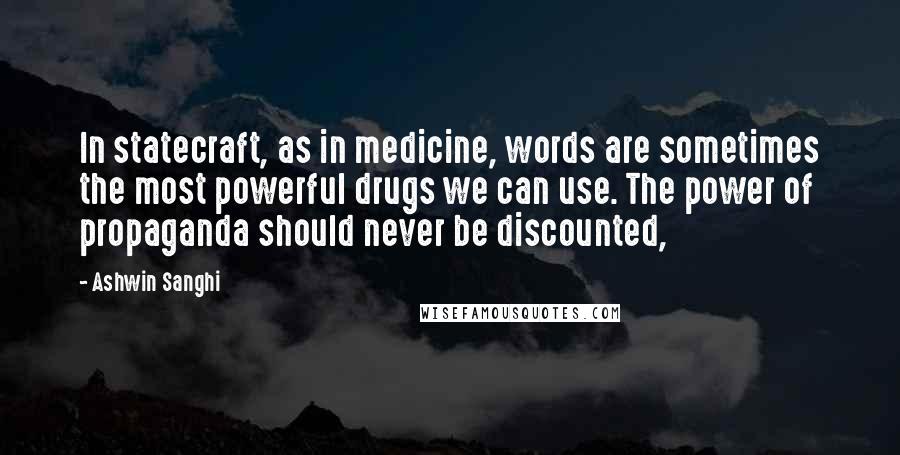 Ashwin Sanghi Quotes: In statecraft, as in medicine, words are sometimes the most powerful drugs we can use. The power of propaganda should never be discounted,