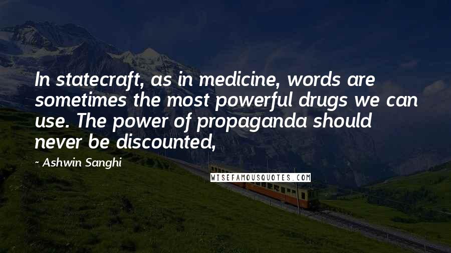 Ashwin Sanghi Quotes: In statecraft, as in medicine, words are sometimes the most powerful drugs we can use. The power of propaganda should never be discounted,