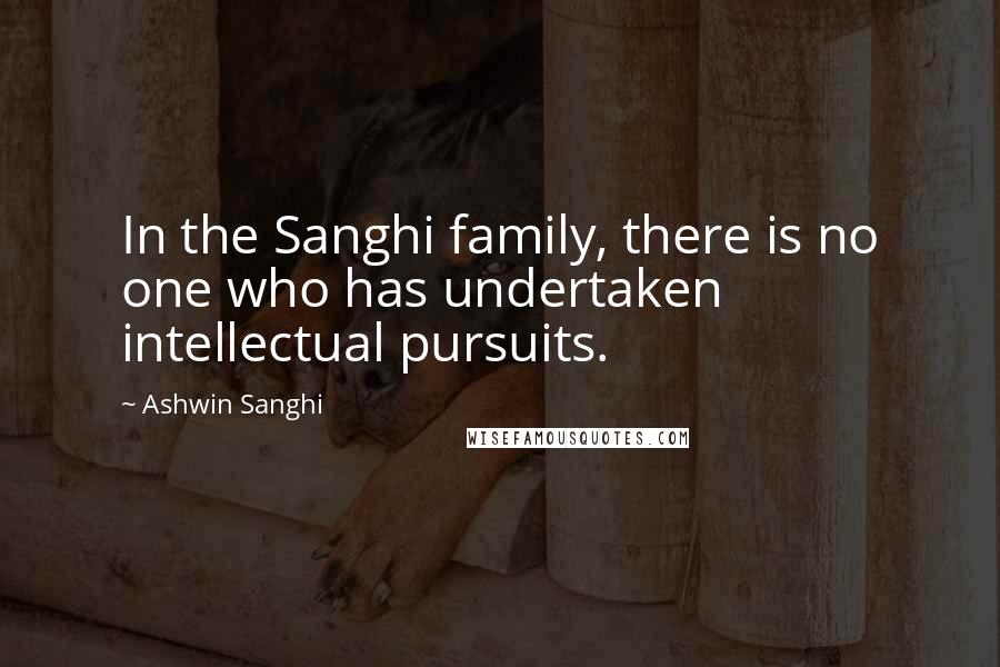 Ashwin Sanghi Quotes: In the Sanghi family, there is no one who has undertaken intellectual pursuits.