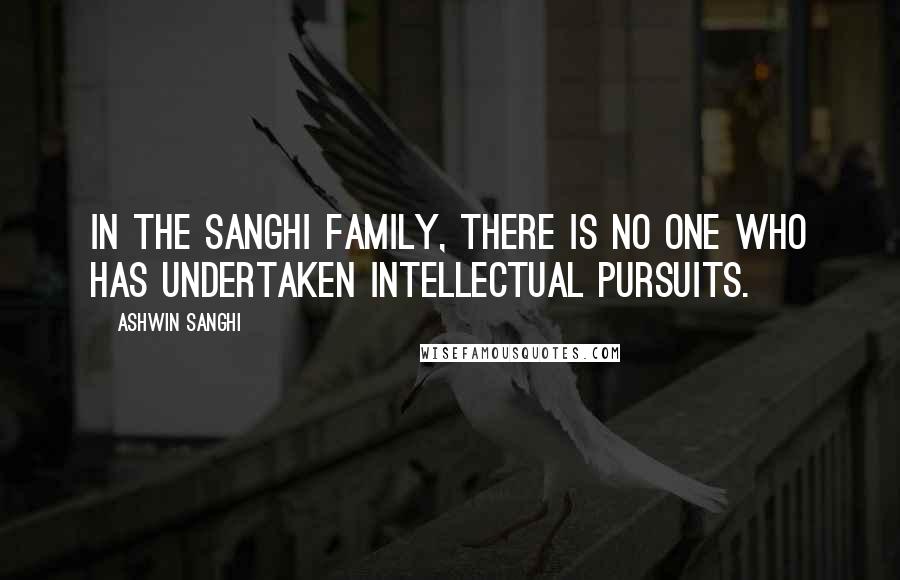 Ashwin Sanghi Quotes: In the Sanghi family, there is no one who has undertaken intellectual pursuits.