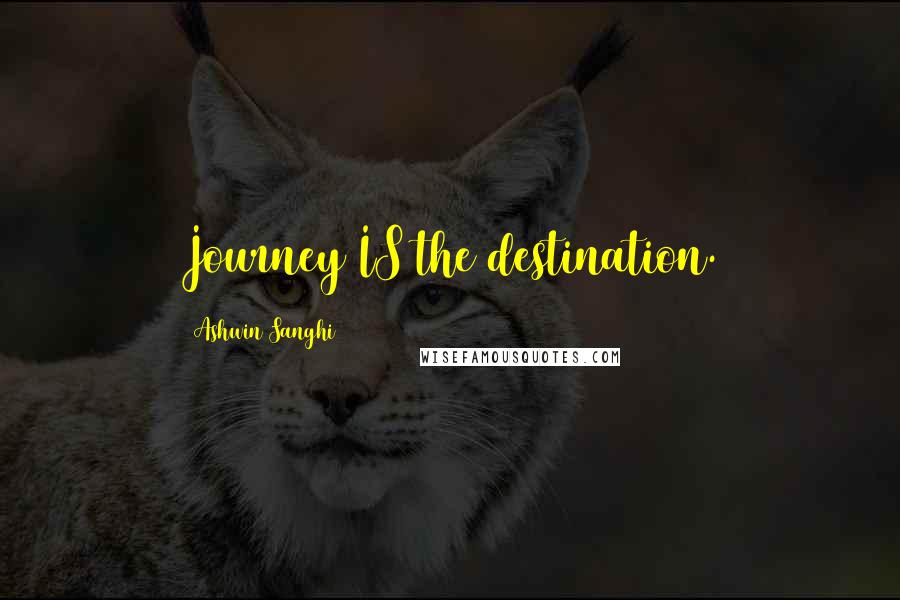 Ashwin Sanghi Quotes: Journey IS the destination.