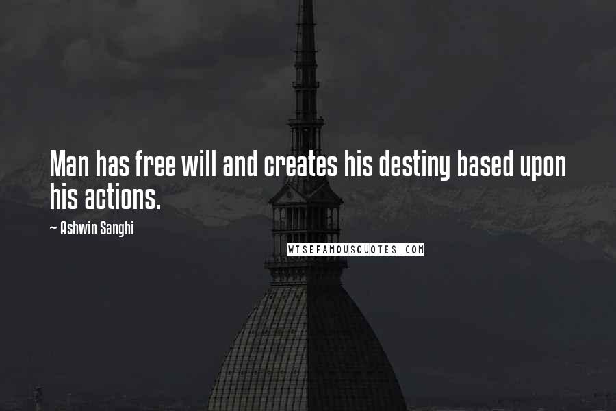 Ashwin Sanghi Quotes: Man has free will and creates his destiny based upon his actions.