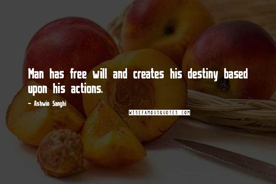 Ashwin Sanghi Quotes: Man has free will and creates his destiny based upon his actions.