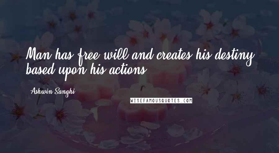 Ashwin Sanghi Quotes: Man has free will and creates his destiny based upon his actions.