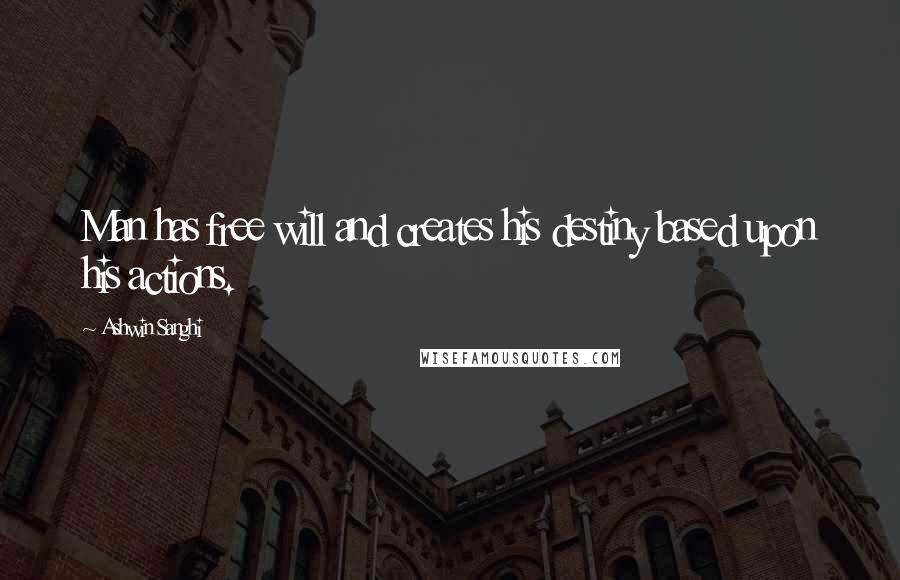 Ashwin Sanghi Quotes: Man has free will and creates his destiny based upon his actions.