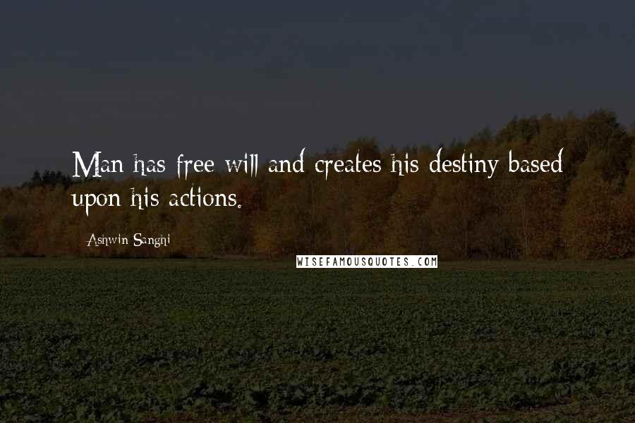 Ashwin Sanghi Quotes: Man has free will and creates his destiny based upon his actions.