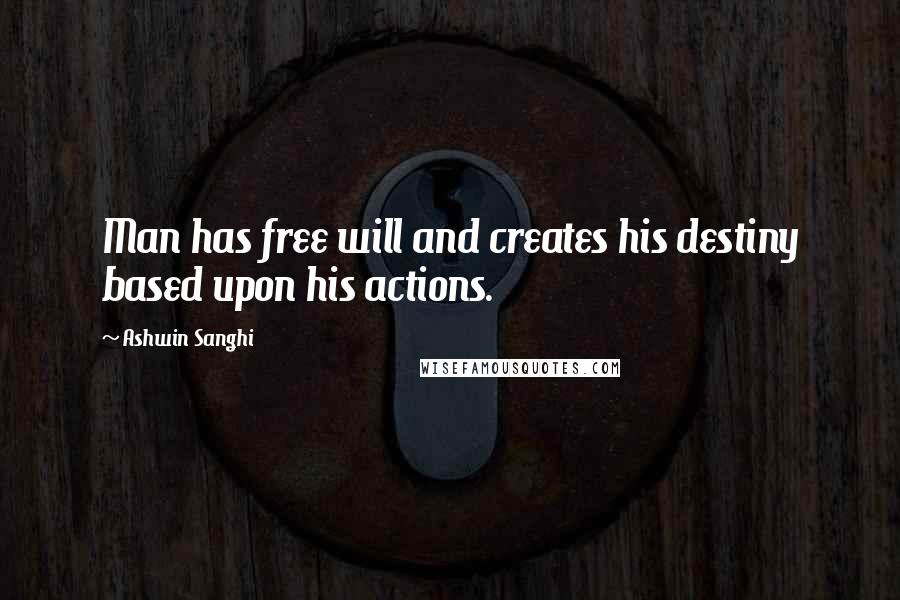 Ashwin Sanghi Quotes: Man has free will and creates his destiny based upon his actions.