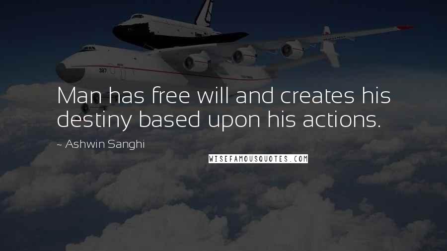 Ashwin Sanghi Quotes: Man has free will and creates his destiny based upon his actions.