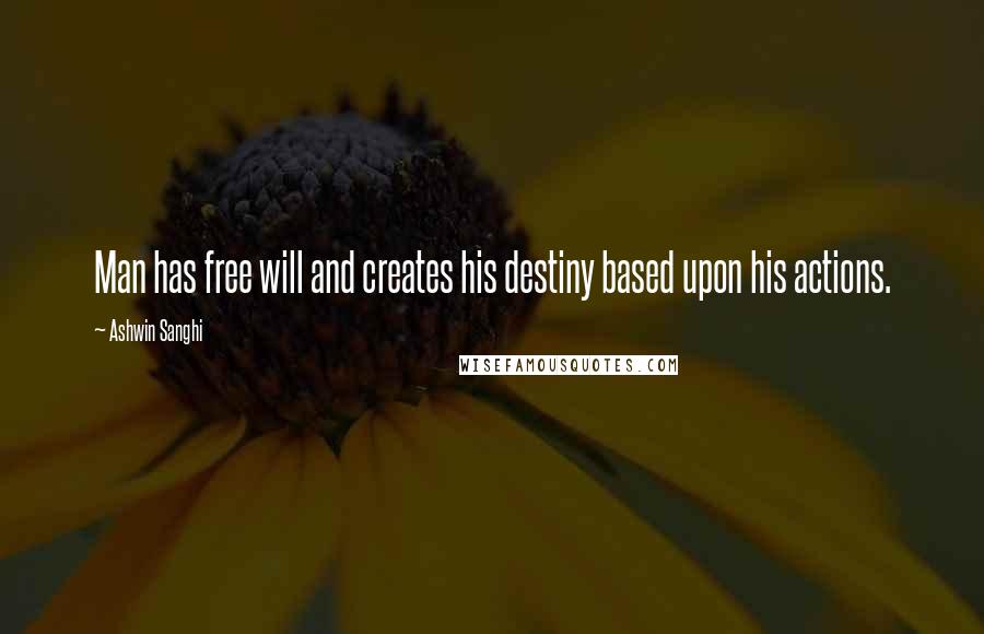 Ashwin Sanghi Quotes: Man has free will and creates his destiny based upon his actions.