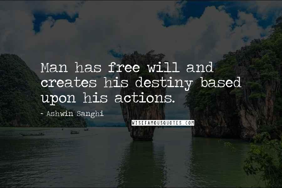 Ashwin Sanghi Quotes: Man has free will and creates his destiny based upon his actions.