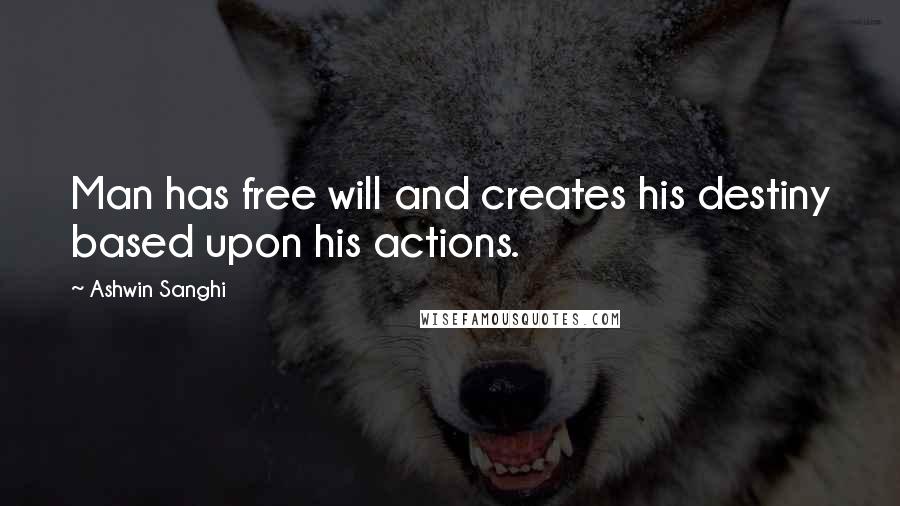 Ashwin Sanghi Quotes: Man has free will and creates his destiny based upon his actions.