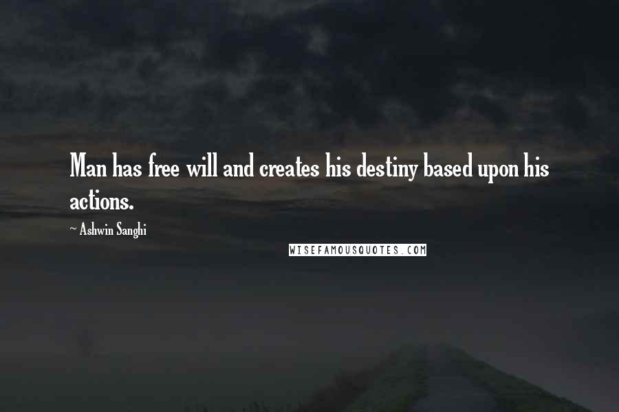 Ashwin Sanghi Quotes: Man has free will and creates his destiny based upon his actions.