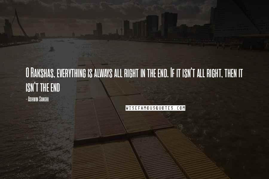 Ashwin Sanghi Quotes: O Rakshas, everything is always all right in the end. If it isn't all right, then it isn't the end