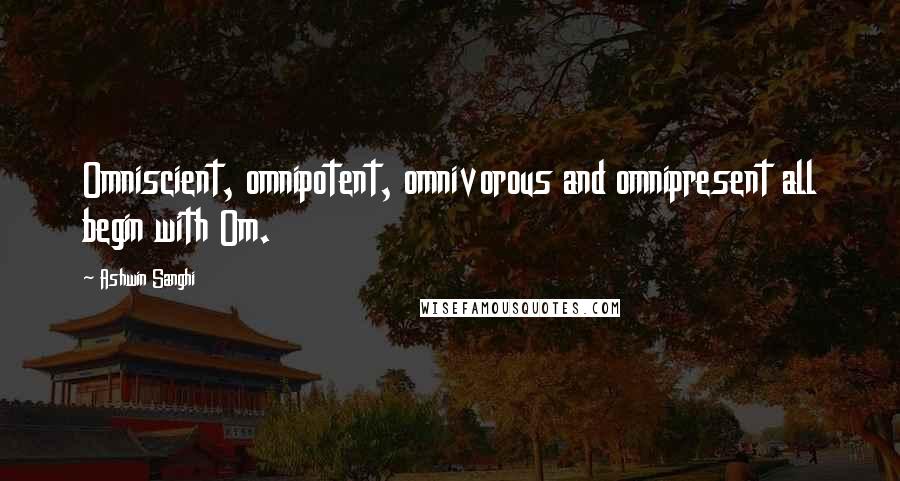 Ashwin Sanghi Quotes: Omniscient, omnipotent, omnivorous and omnipresent all begin with Om.