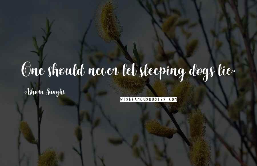 Ashwin Sanghi Quotes: One should never let sleeping dogs lie.