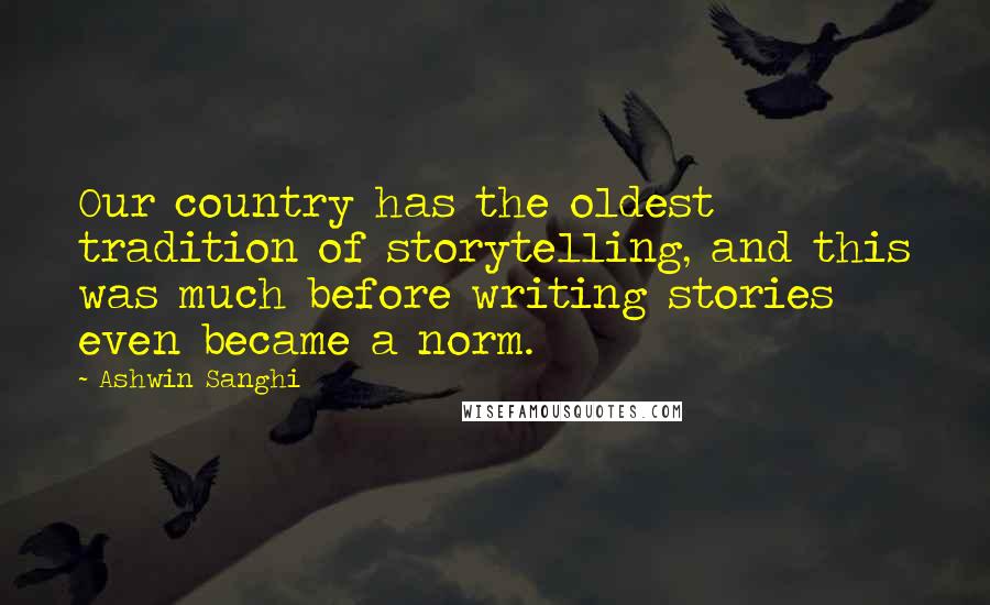 Ashwin Sanghi Quotes: Our country has the oldest tradition of storytelling, and this was much before writing stories even became a norm.