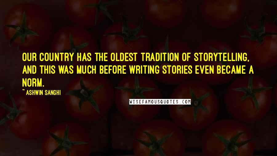 Ashwin Sanghi Quotes: Our country has the oldest tradition of storytelling, and this was much before writing stories even became a norm.