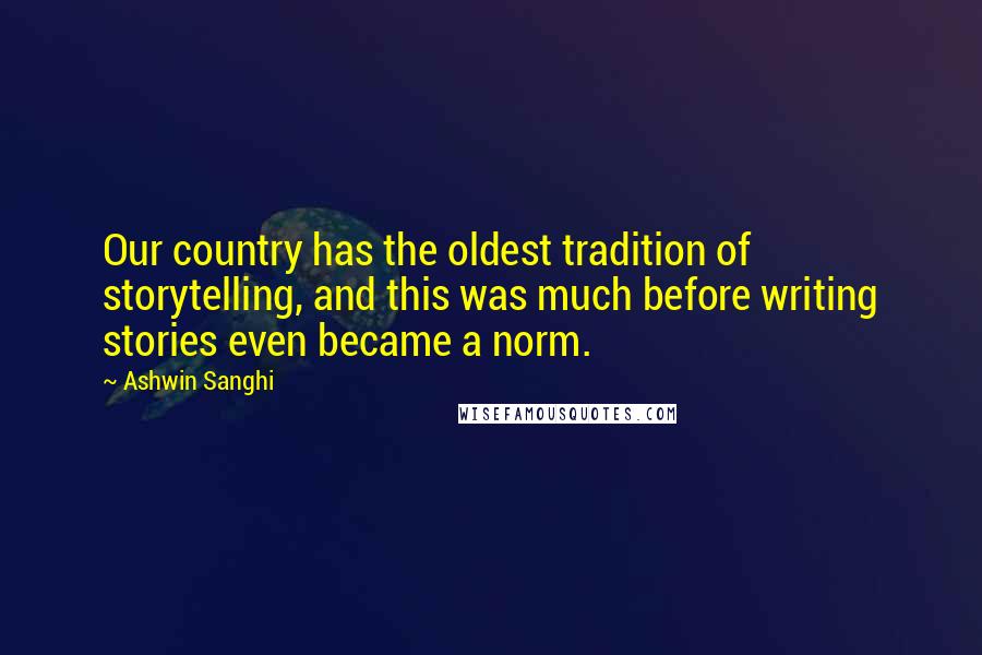 Ashwin Sanghi Quotes: Our country has the oldest tradition of storytelling, and this was much before writing stories even became a norm.