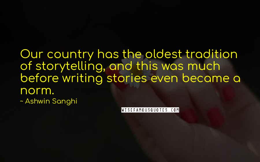 Ashwin Sanghi Quotes: Our country has the oldest tradition of storytelling, and this was much before writing stories even became a norm.