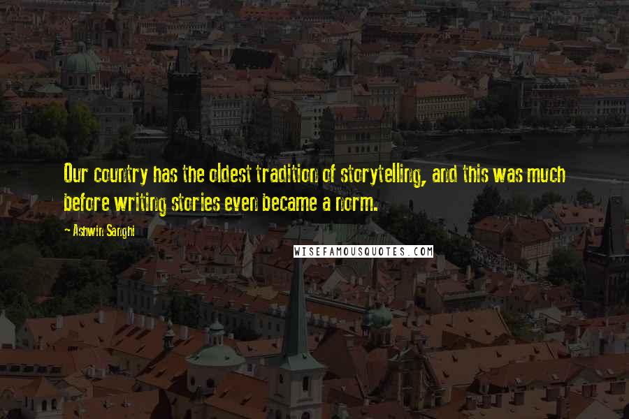 Ashwin Sanghi Quotes: Our country has the oldest tradition of storytelling, and this was much before writing stories even became a norm.