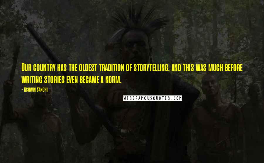 Ashwin Sanghi Quotes: Our country has the oldest tradition of storytelling, and this was much before writing stories even became a norm.