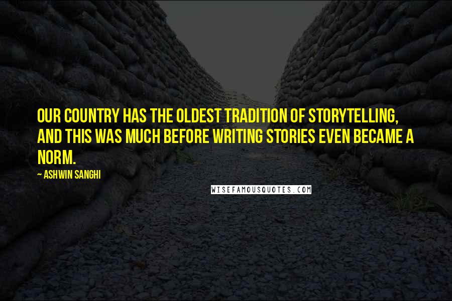 Ashwin Sanghi Quotes: Our country has the oldest tradition of storytelling, and this was much before writing stories even became a norm.