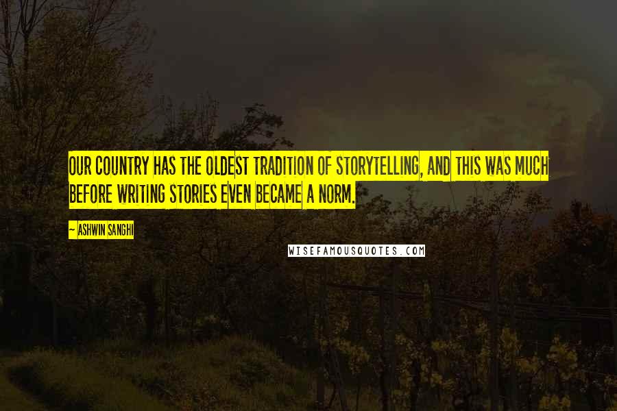 Ashwin Sanghi Quotes: Our country has the oldest tradition of storytelling, and this was much before writing stories even became a norm.