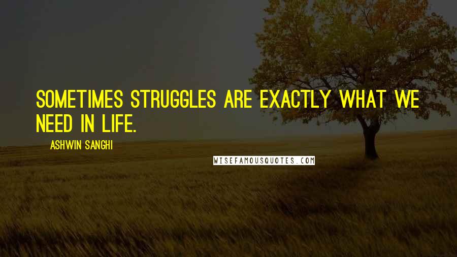 Ashwin Sanghi Quotes: Sometimes struggles are exactly what we need in life.
