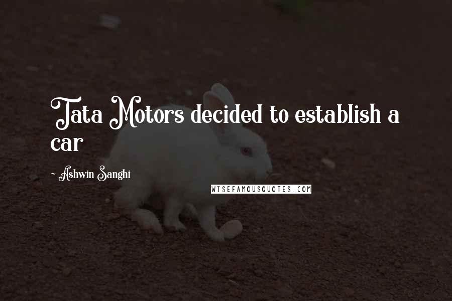 Ashwin Sanghi Quotes: Tata Motors decided to establish a car