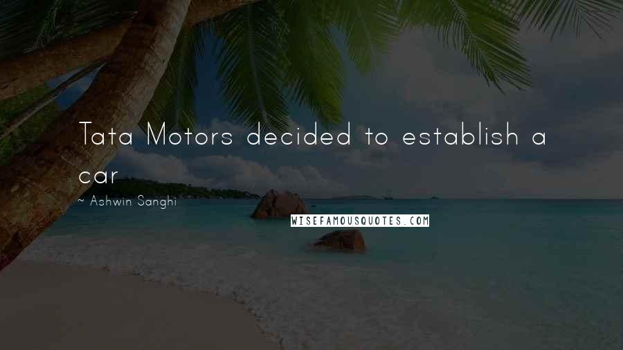 Ashwin Sanghi Quotes: Tata Motors decided to establish a car