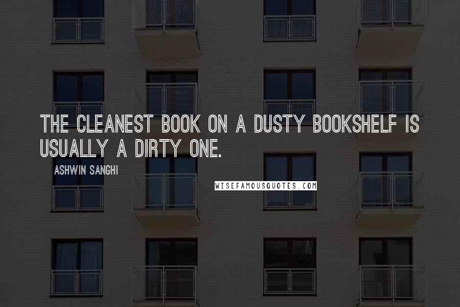 Ashwin Sanghi Quotes: The cleanest book on a dusty bookshelf is usually a dirty one.