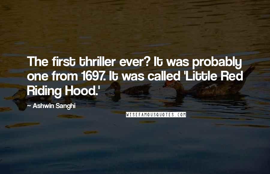 Ashwin Sanghi Quotes: The first thriller ever? It was probably one from 1697. It was called 'Little Red Riding Hood.'