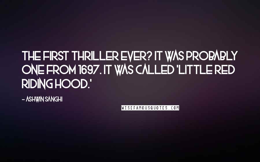 Ashwin Sanghi Quotes: The first thriller ever? It was probably one from 1697. It was called 'Little Red Riding Hood.'