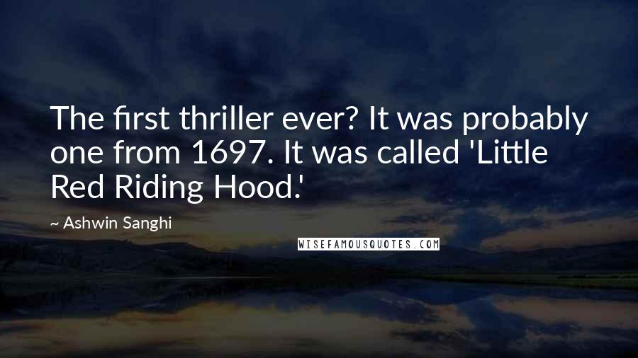 Ashwin Sanghi Quotes: The first thriller ever? It was probably one from 1697. It was called 'Little Red Riding Hood.'