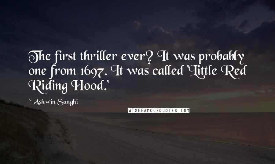 Ashwin Sanghi Quotes: The first thriller ever? It was probably one from 1697. It was called 'Little Red Riding Hood.'