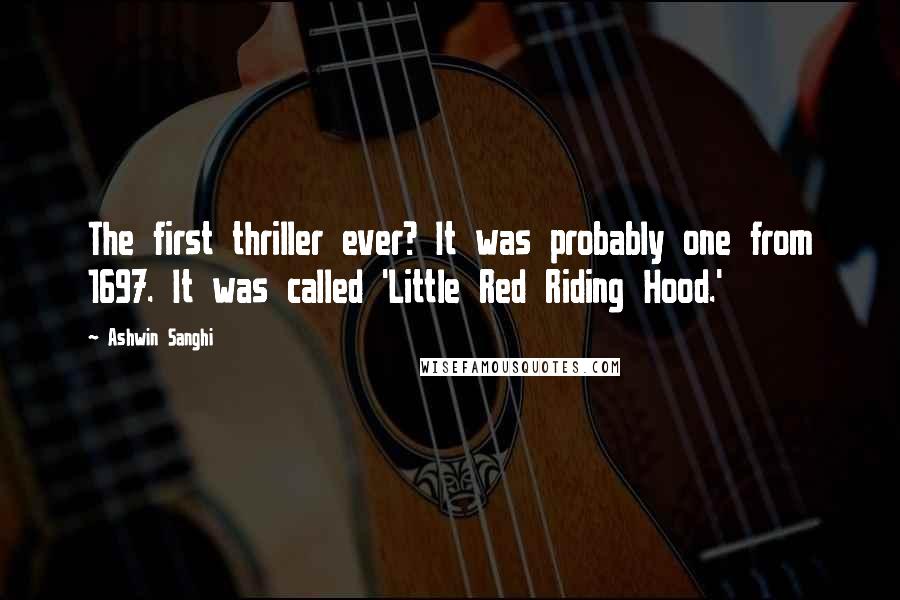 Ashwin Sanghi Quotes: The first thriller ever? It was probably one from 1697. It was called 'Little Red Riding Hood.'