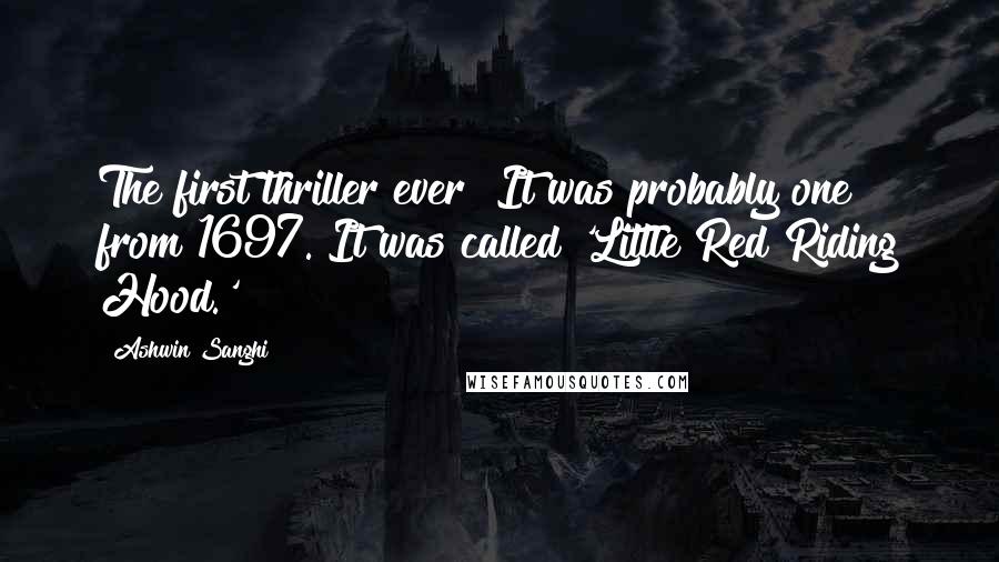 Ashwin Sanghi Quotes: The first thriller ever? It was probably one from 1697. It was called 'Little Red Riding Hood.'