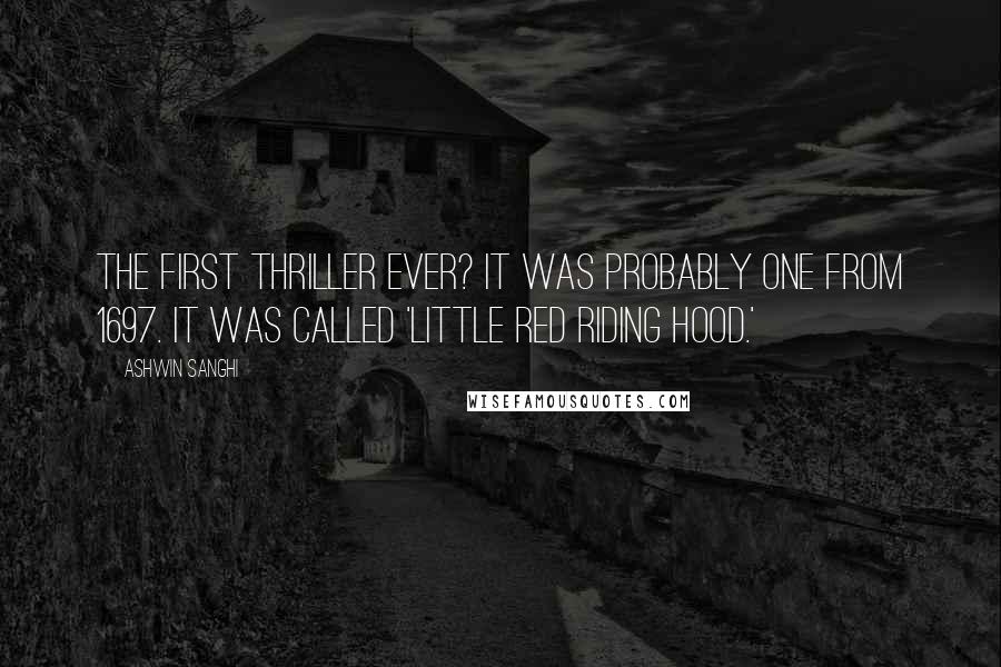 Ashwin Sanghi Quotes: The first thriller ever? It was probably one from 1697. It was called 'Little Red Riding Hood.'