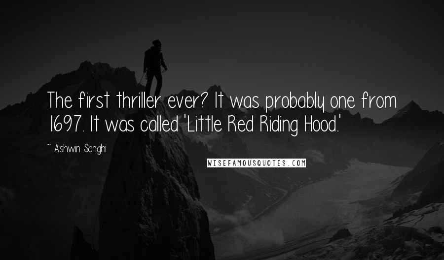 Ashwin Sanghi Quotes: The first thriller ever? It was probably one from 1697. It was called 'Little Red Riding Hood.'