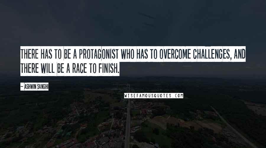Ashwin Sanghi Quotes: There has to be a protagonist who has to overcome challenges, and there will be a race to finish.