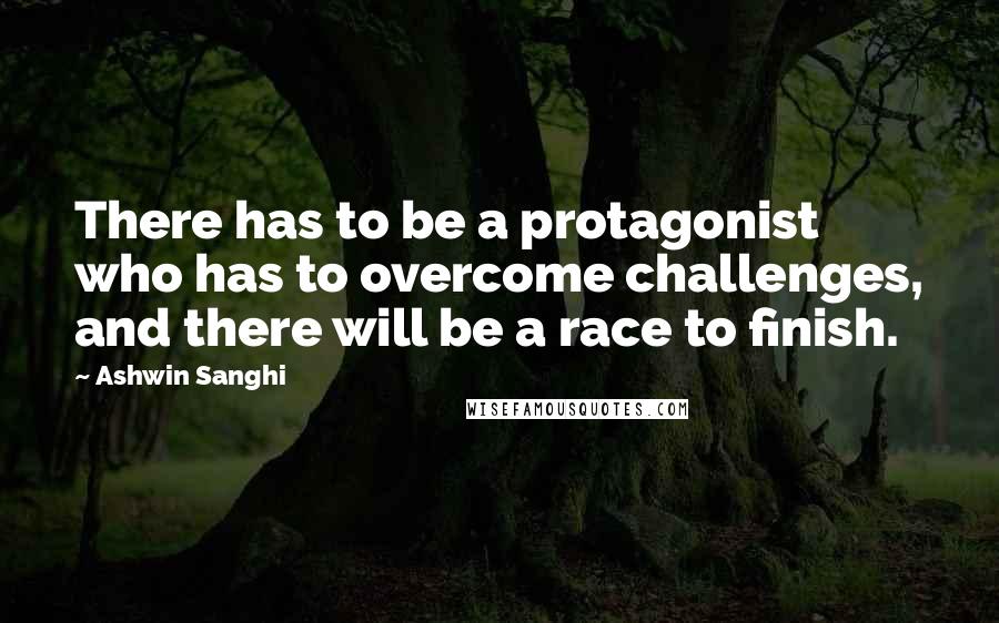 Ashwin Sanghi Quotes: There has to be a protagonist who has to overcome challenges, and there will be a race to finish.