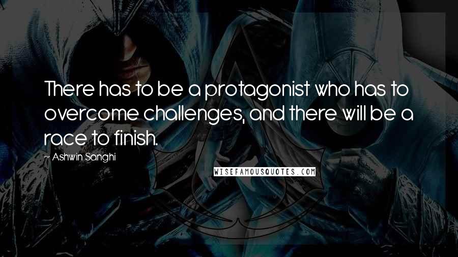 Ashwin Sanghi Quotes: There has to be a protagonist who has to overcome challenges, and there will be a race to finish.